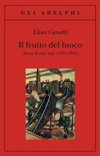 Il frutto del fuoco. Storia di una vita (1921-1931) - Canetti Elias